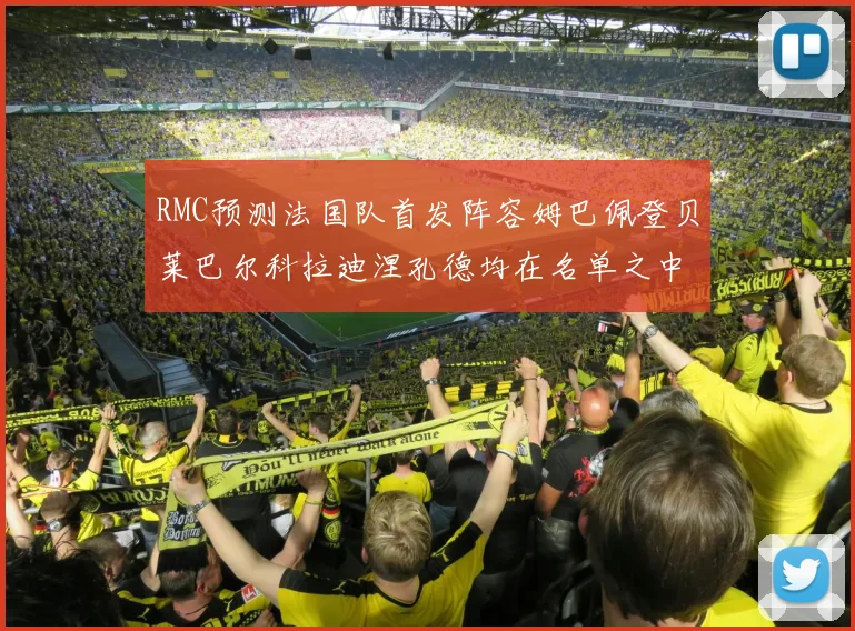 RMC预测法国队首发阵容姆巴佩登贝莱巴尔科拉迪涅孔德均在名单之中