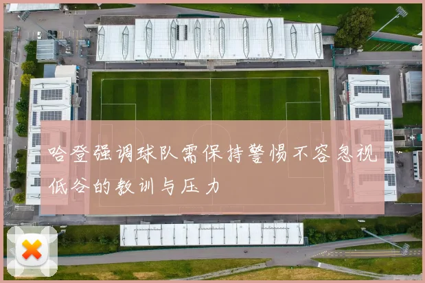哈登强调球队需保持警惕不容忽视低谷的教训与压力