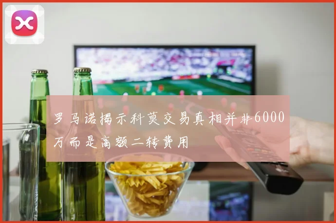罗马诺揭示科莫交易真相并非6000万而是高额二转费用